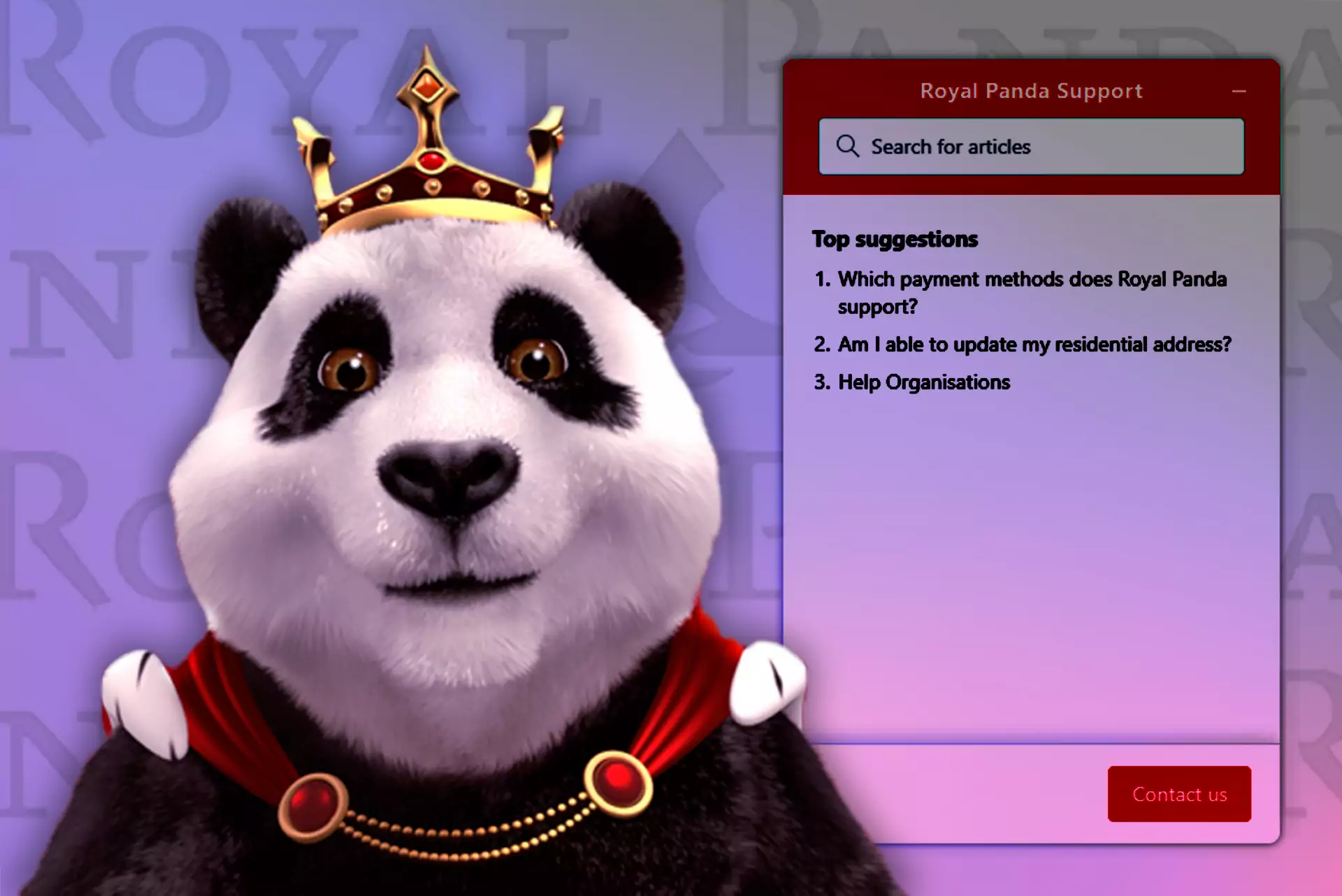 In case you have issues playing casinos on the site or in the app, contact Royal Panda Customer Support.